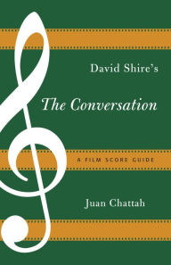 Title: David Shire's The Conversation: A Film Score Guide, Author: Juan Chattah Frost School of Music