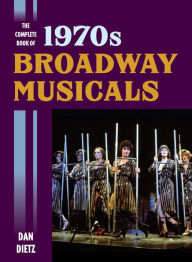 Title: The Complete Book of 1970s Broadway Musicals, Author: Dan Dietz