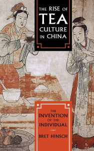 Title: The Rise of Tea Culture in China: The Invention of the Individual, Author: Bret Hinsch