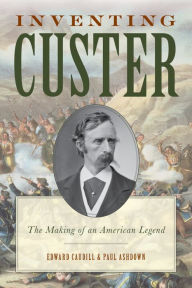 Title: Inventing Custer: The Making of an American Legend, Author: Edward Caudill