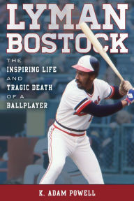 Title: Lyman Bostock: The Inspiring Life and Tragic Death of a Ballplayer, Author: K. Adam Powell