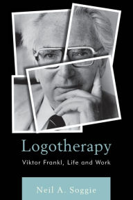 Title: Logotherapy: Viktor Frankl, Life and Work, Author: Neil A. Soggie Briercrest College and Seminary