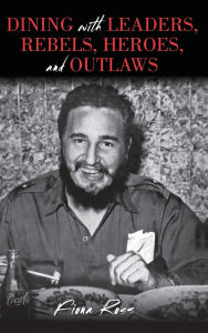 Title: Dining with Leaders, Rebels, Heroes, and Outlaws, Author: Fiona Ross