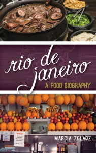Title: Rio de Janeiro: A Food Biography, Author: Marcia Zoladz