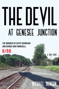 Title: The Devil at Genesee Junction: The Murders of Kathy Bernhard and George-Ann Formicola, 6/66, Author: Michael Benson