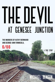 Title: The Devil at Genesee Junction: The Murders of Kathy Bernhard and George-Ann Formicola, 6/66, Author: Michael Benson author of The Devil at Genesee Junction