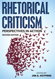 Title: Rhetorical Criticism: Perspectives in Action / Edition 2, Author: Jim A. Kuypers