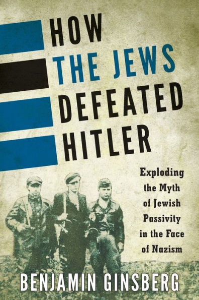 How the Jews Defeated Hitler: Exploding Myth of Jewish Passivity Face Nazism
