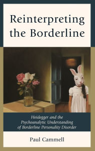 Title: Reinterpreting the Borderline: Heidegger and the Psychoanalytic Understanding of Borderline Personality Disorder, Author: Paul Cammell senior fellow and psychiatrist