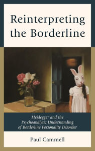 Title: Reinterpreting the Borderline: Heidegger and the Psychoanalytic Understanding of Borderline Personality Disorder, Author: Paul Cammell senior fellow and psychia