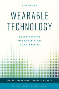 Title: Wearable Technology: Smart Watches to Google Glass for Libraries, Author: Tom Bruno