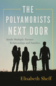 Title: The Polyamorists Next Door: Inside Multiple-Partner Relationships and Families, Author: Elisabeth Sheff