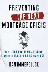 Title: Preventing the Next Mortgage Crisis: The Meltdown, the Federal Response, and the Future of Housing in America, Author: Dan Immergluck