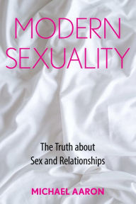 Title: Modern Sexuality: The Truth about Sex and Relationships, Author: Michael Aaron