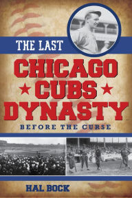 Title: The Last Chicago Cubs Dynasty: Before the Curse, Author: Hal Bock