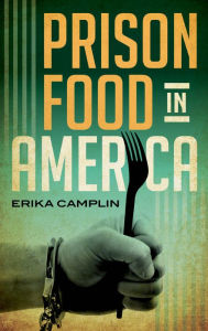 Title: Prison Food in America, Author: Erika Camplin