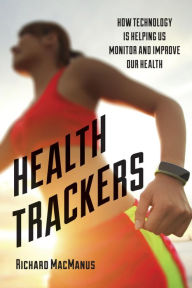 Title: Health Trackers: How Technology is Helping Us Monitor and Improve Our Health, Author: Richard MacManus