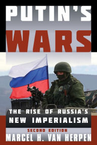 Title: Putin's Wars: The Rise of Russia's New Imperialism / Edition 2, Author: Marcel H. Van Herpen