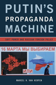 Title: Putin's Propaganda Machine: Soft Power and Russian Foreign Policy, Author: Marcel H. Van Herpen