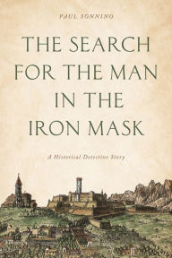 Title: The Search for the Man in the Iron Mask: A Historical Detective Story, Author: Paul Sonnino