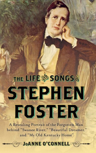 The Life and Songs of Stephen Foster: A Revealing Portrait of the Forgotten Man Behind 