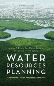 Title: Water Resources Planning: Fundamentals for an Integrated Framework / Edition 4, Author: Andrew A. Dzurik