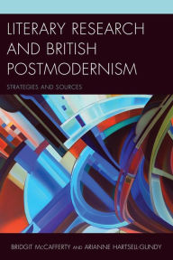 Title: Literary Research and British Postmodernism: Strategies and Sources, Author: Bridgit McCafferty