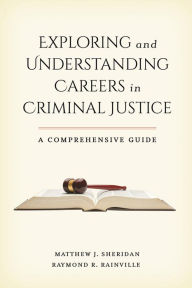 Title: Exploring and Understanding Careers in Criminal Justice: A Comprehensive Guide, Author: Matthew J. Sheridan