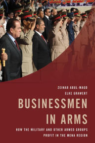 Title: Businessmen in Arms: How the Military and Other Armed Groups Profit in the MENA Region, Author: Elke Grawert
