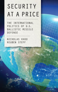 Title: Security at a Price: The International Politics of U.S. Ballistic Missile Defense, Author: Nicholas Khoo