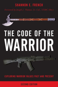 Title: The Code of the Warrior: Exploring Warrior Values Past and Present, Author: Shannon E. French