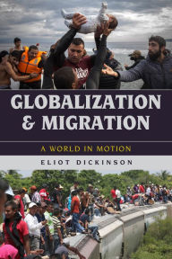 Title: Globalization and Migration: A World in Motion, Author: Eliot Dickinson