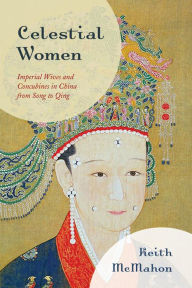 Title: Celestial Women: Imperial Wives and Concubines in China from Song to Qing, Author: Keith McMahon