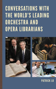 Title: Conversations with the World's Leading Orchestra and Opera Librarians, Author: Patrick Lo