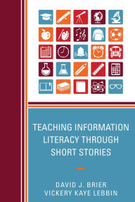 Title: Teaching Information Literacy through Short Stories, Author: David Brier