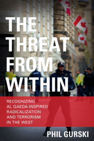 Title: The Threat From Within: Recognizing Al Qaeda-Inspired Radicalization and Terrorism in the West, Author: Phil Gurski