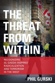 Title: The Threat From Within: Recognizing Al Qaeda-Inspired Radicalization and Terrorism in the West, Author: Phil Gurski