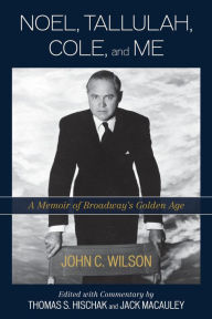Title: Noel, Tallulah, Cole, and Me: A Memoir of Broadway's Golden Age, Author: John C. Wilson