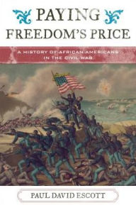 Title: Paying Freedom's Price: A History of African Americans in the Civil War, Author: Paul David Escott