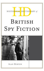 Title: Historical Dictionary of British Spy Fiction, Author: Alan Burton