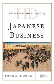 Title: Historical Dictionary of Japanese Business, Author: Stuart D.B. Picken