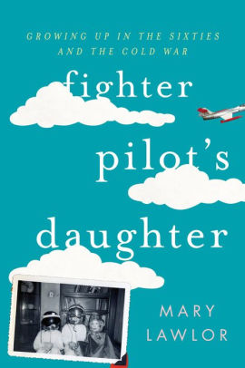 Fighter Pilot's Daughter: Growing Up in the Sixties and the Cold War