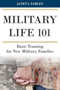 Title: Military Life 101: Basic Training for New Military Families, Author: Janet I. Farley