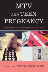 Title: MTV and Teen Pregnancy: Critical Essays on 16 and Pregnant and Teen Mom, Author: Letizia Guglielmo