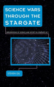 Title: Science Wars through the Stargate: Explorations of Science and Society in Stargate SG-1, Author: Steven Gil University of Queensland