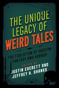 Title: The Unique Legacy of Weird Tales: The Evolution of Modern Fantasy and Horror, Author: Justin Everett University of the Sciences