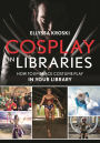 Cosplay in Libraries: How to Embrace Costume Play in Your Library