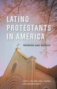 Title: Latino Protestants in America: Growing and Diverse, Author: Mark T. Mulder