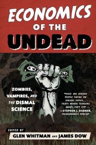 Title: Economics of the Undead: Zombies, Vampires, and the Dismal Science, Author: Glen Whitman