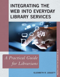 Title: Integrating the Web into Everyday Library Services: A Practical Guide for Librarians, Author: Elizabeth R. Leggett author of Digitization an